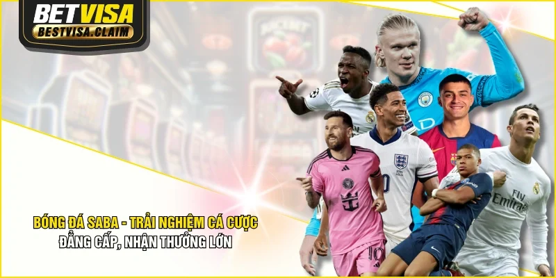 Bóng Đá Saba - Trải Nghiệm Cá Cược Đẳng Cấp, Nhận Thưởng Lớn