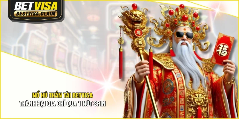 Nổ Hũ Thần Tài BETVISA - Thành Đại Gia Chỉ Qua 1 Nút Spin