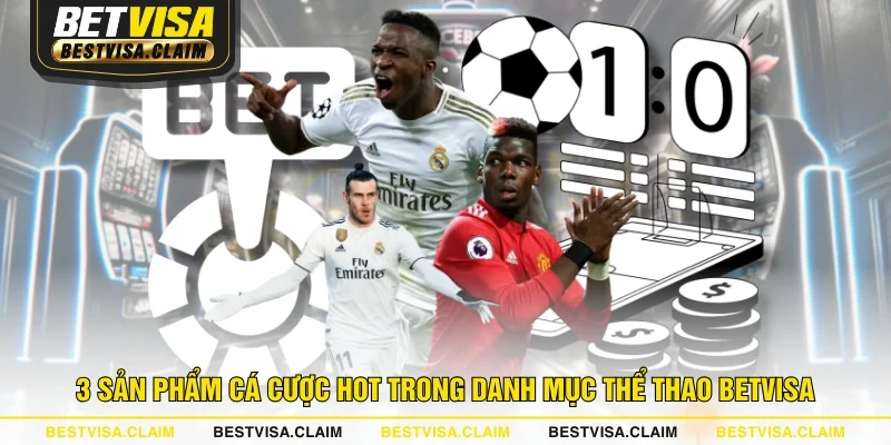 3 sản phẩm cá cược hot trong danh mục thể thao BETVISA 3 sản phẩm cá cược hot trong danh mục thể thao BETVISA