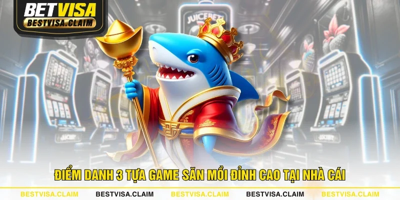 Điểm danh 3 tựa game săn mồi đỉnh cao tại nhà cái Điểm danh 3 tựa game săn mồi đỉnh cao tại nhà cái