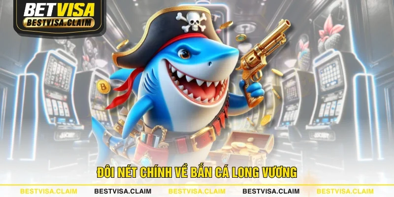 Đôi nét chính về bắn cá Long Vương Đôi nét chính về bắn cá Long Vương