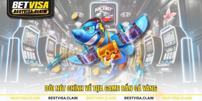 Đôi nét chính về tựa game bắn cá vàng Đôi nét chính về tựa game bắn cá vàng