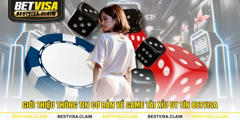 Giới thiệu thông tin cơ bản về game tài xỉu uy tín BETVISA Giới thiệu thông tin cơ bản về game tài xỉu uy tín BETVISA