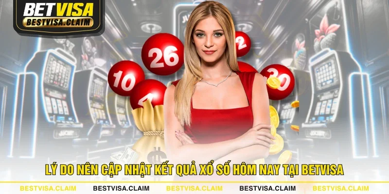 Lý do nên cập nhật kết quả xổ số hôm nay tại BETVISA