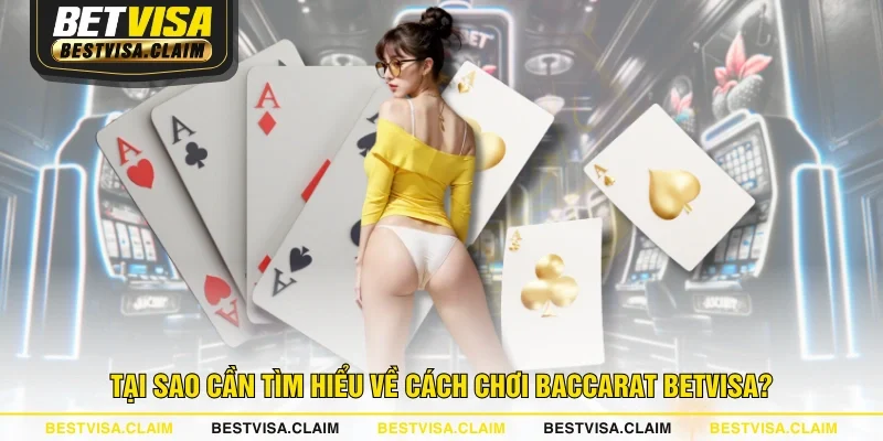 Tại sao cần tìm hiểu về cách chơi Baccarat BETVISA?