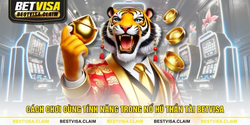 Cách chơi cùng tính năng trong Nổ Hũ Thần Tài BETVISA Cách chơi cùng tính năng trong Nổ Hũ Thần Tài BETVISA