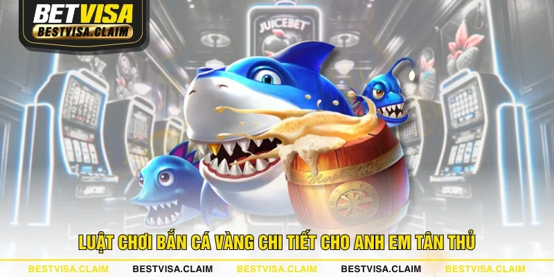 Luật chơi bắn cá vàng chi tiết cho anh em tân thủ Luật chơi bắn cá vàng chi tiết cho anh em tân thủ