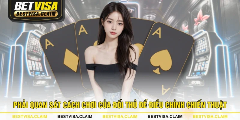 Phải quan sát cách chơi của đối thủ để điều chỉnh chiến thuật Phải quan sát cách chơi của đối thủ để điều chỉnh chiến thuật