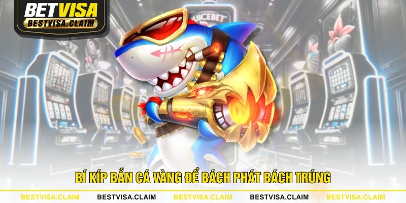 Bí kíp bắn cá vàng để bách phát bách trúng Bí kíp bắn cá vàng để bách phát bách trúng