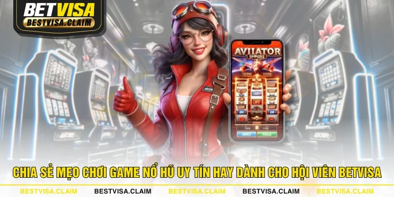 Chia sẻ mẹo chơi game Nổ Hũ uy tín hay dành cho hội viên BETVISA Chia sẻ mẹo chơi game Nổ Hũ uy tín hay dành cho hội viên BETVISA