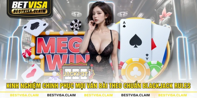 Kinh nghiệm chinh phục mọi ván bài theo chuẩn Blackjack rules Kinh nghiệm chinh phục mọi ván bài theo chuẩn Blackjack rules