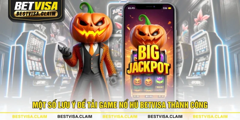 Một số lưu ý để tải game Nổ Hũ BETVISA thành công