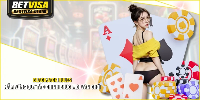 Blackjack Rules - Nắm Vững Quy Tắc Chinh Phục Mọi Ván Chơi