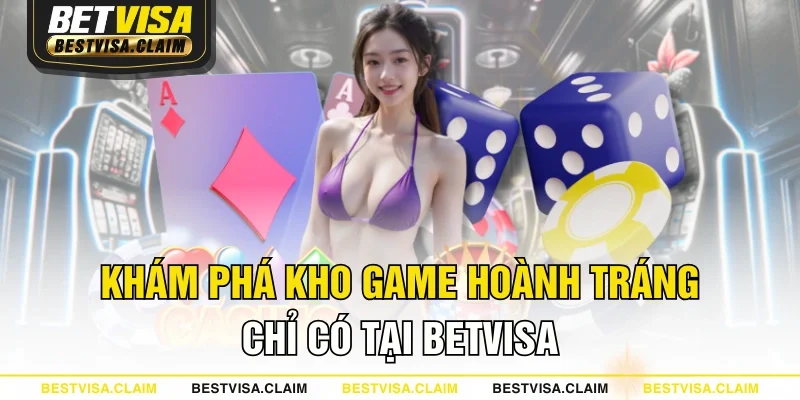 Khám phá kho game hoành tráng chỉ có tại BETVISA